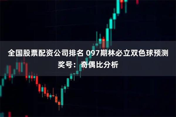 全国股票配资公司排名 097期林必立双色球预测奖号：奇偶比分析